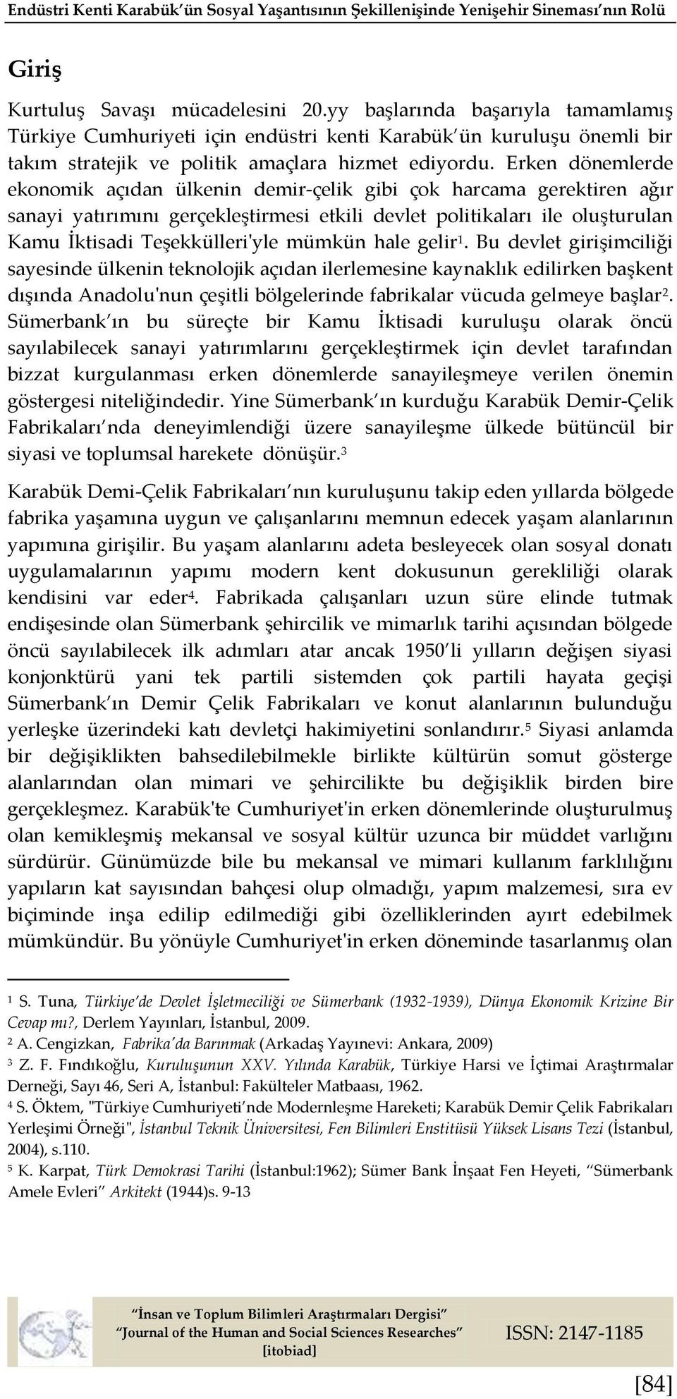 Erken dönemlerde ekonomik açıdan ülkenin demir-çelik gibi çok harcama gerektiren ağır sanayi yatırımını gerçekleştirmesi etkili devlet politikaları ile oluşturulan Kamu İktisadi Teşekkülleri'yle