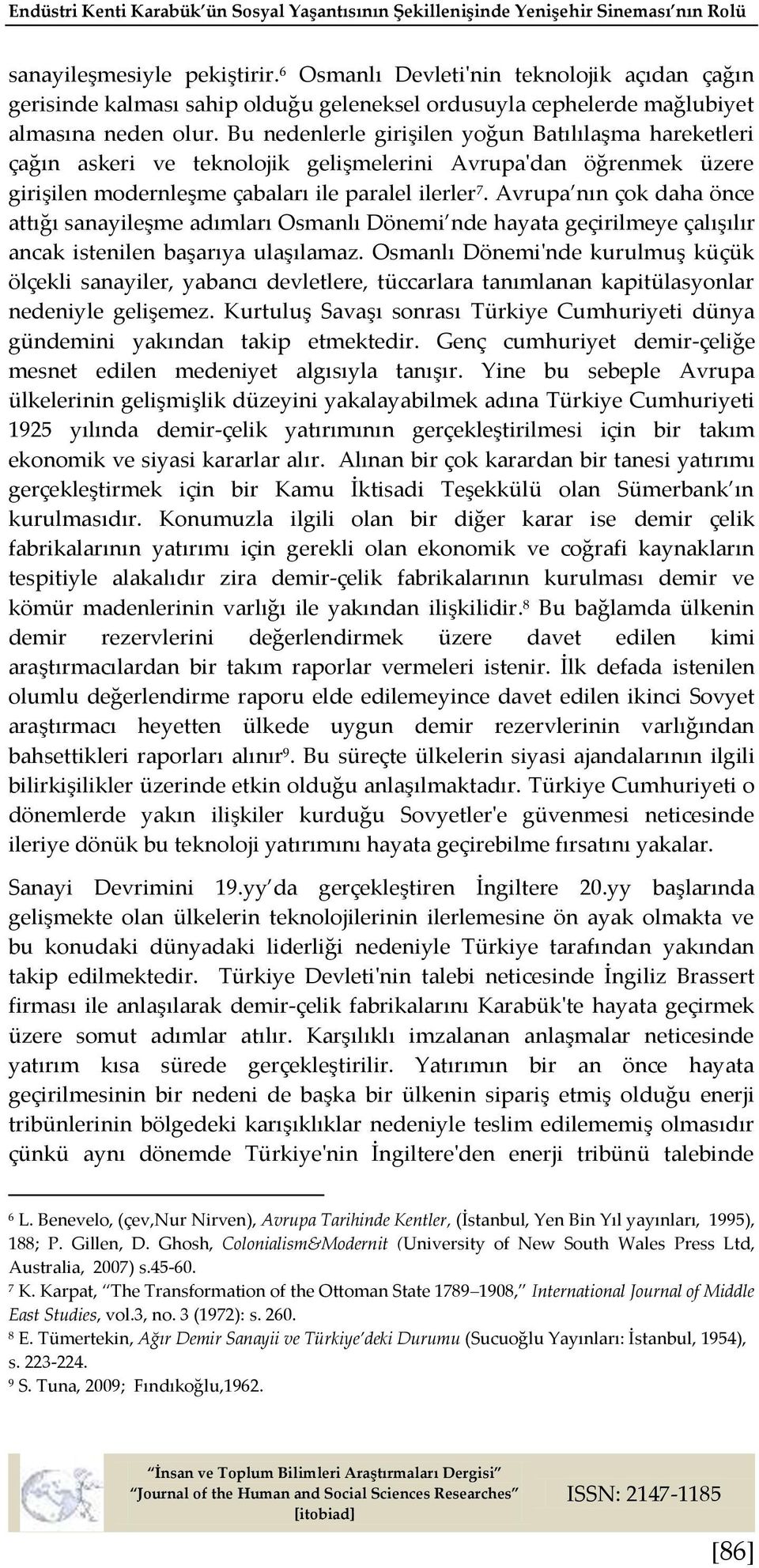 Bu nedenlerle girişilen yoğun Batılılaşma hareketleri çağın askeri ve teknolojik gelişmelerini Avrupa'dan öğrenmek üzere girişilen modernleşme çabaları ile paralel ilerler 7.