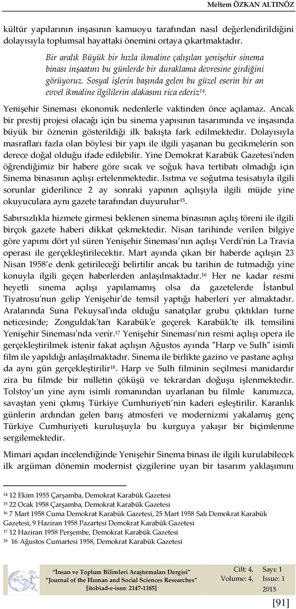 Sosyal işlerin başında gelen bu güzel eserin bir an evvel ikmaline ilgililerin alakasını rica ederiz 14. Yenişehir Sineması ekonomik nedenlerle vaktinden önce açılamaz.