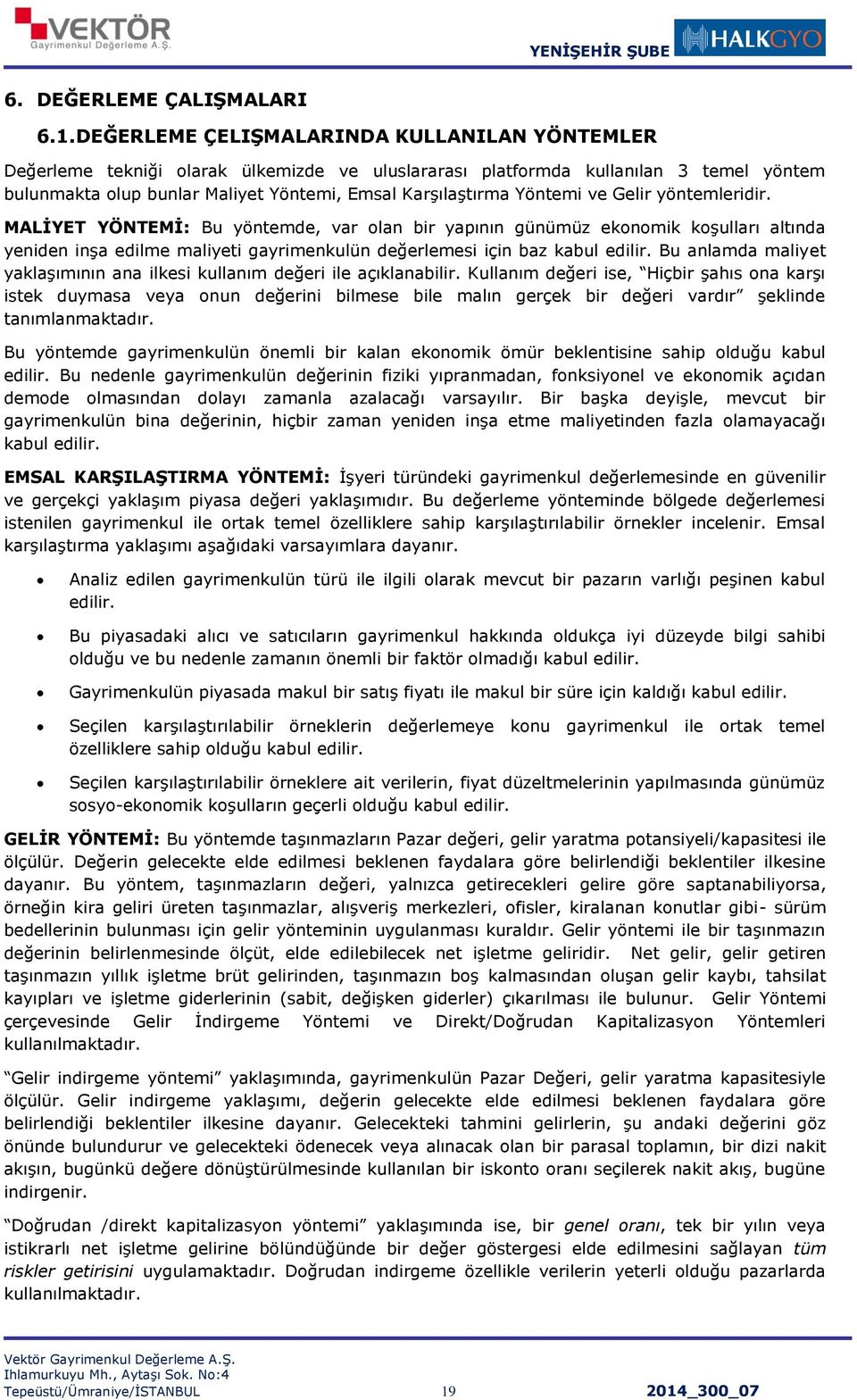 Yöntemi ve Gelir yöntemleridir. MALİYET YÖNTEMİ: Bu yöntemde, var olan bir yapının günümüz ekonomik koşulları altında yeniden inşa edilme maliyeti gayrimenkulün değerlemesi için baz kabul edilir.