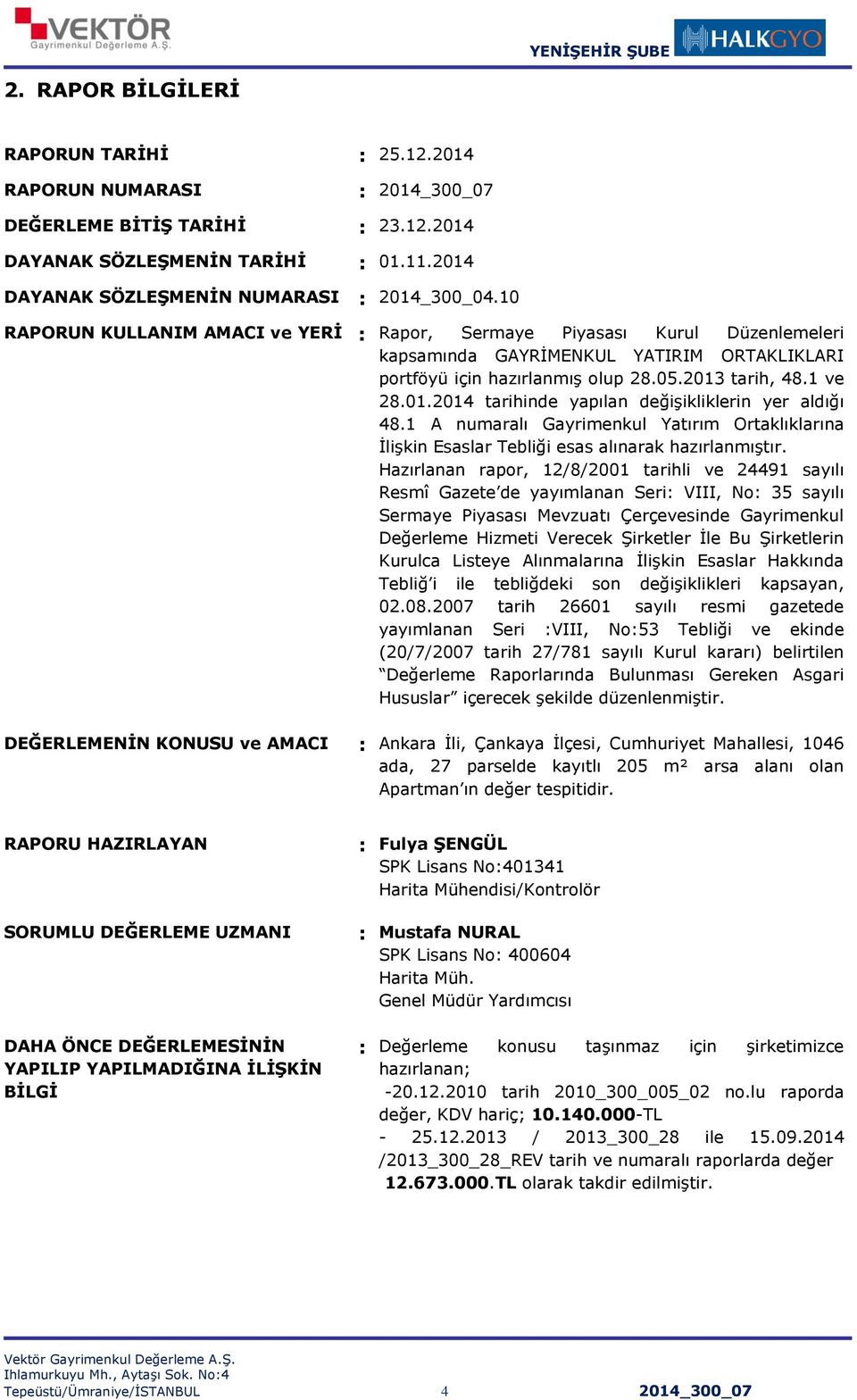 tarih, 48.1 ve 28.01.2014 tarihinde yapılan değişikliklerin yer aldığı 48.1 A numaralı Gayrimenkul Yatırım Ortaklıklarına İlişkin Esaslar Tebliği esas alınarak hazırlanmıştır.