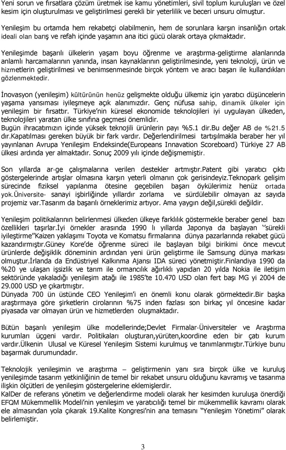 Yenileşimde başarılı ülkelerin yaşam boyu öğrenme ve araştırma-geliştirme alanlarında anlamlı harcamalarının yanında, insan kaynaklarının geliştirilmesinde, yeni teknoloji, ürün ve hizmetlerin