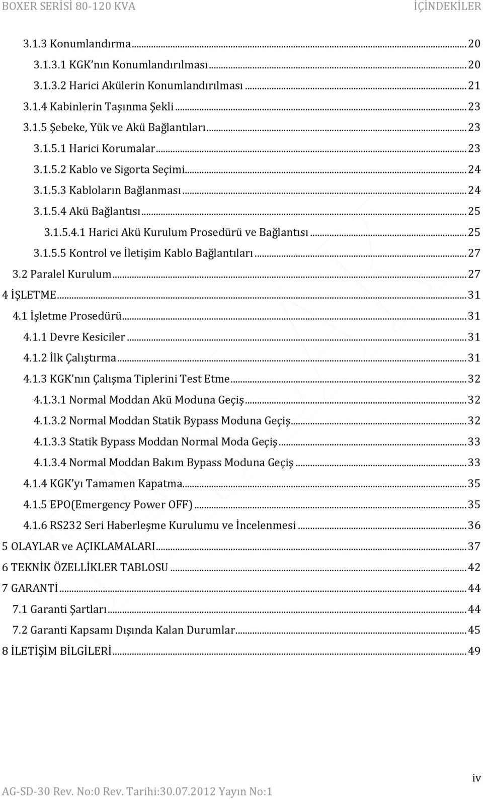 .. 27 3.2 Paralel Kurulum... 27 4 İŞLETME... 31 4.1 İşletme Prosedürü... 31 4.1.1 Devre Kesiciler... 31 4.1.2 İlk Çalıştırma... 31 4.1.3 KGK nın Çalışma Tiplerini Test Etme... 32 4.1.3.1 Normal Moddan Akü Moduna Geçiş.