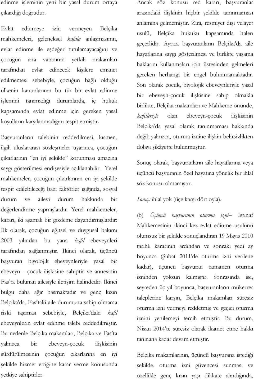 kişilere emanet edilmemesi sebebiyle, çocuğun bağlı olduğu ülkenin kanunlarının bu tür bir evlat edinme işlemini tanımadığı durumlarda, iç hukuk kapsamında evlat edinme için gereken yasal koşulların