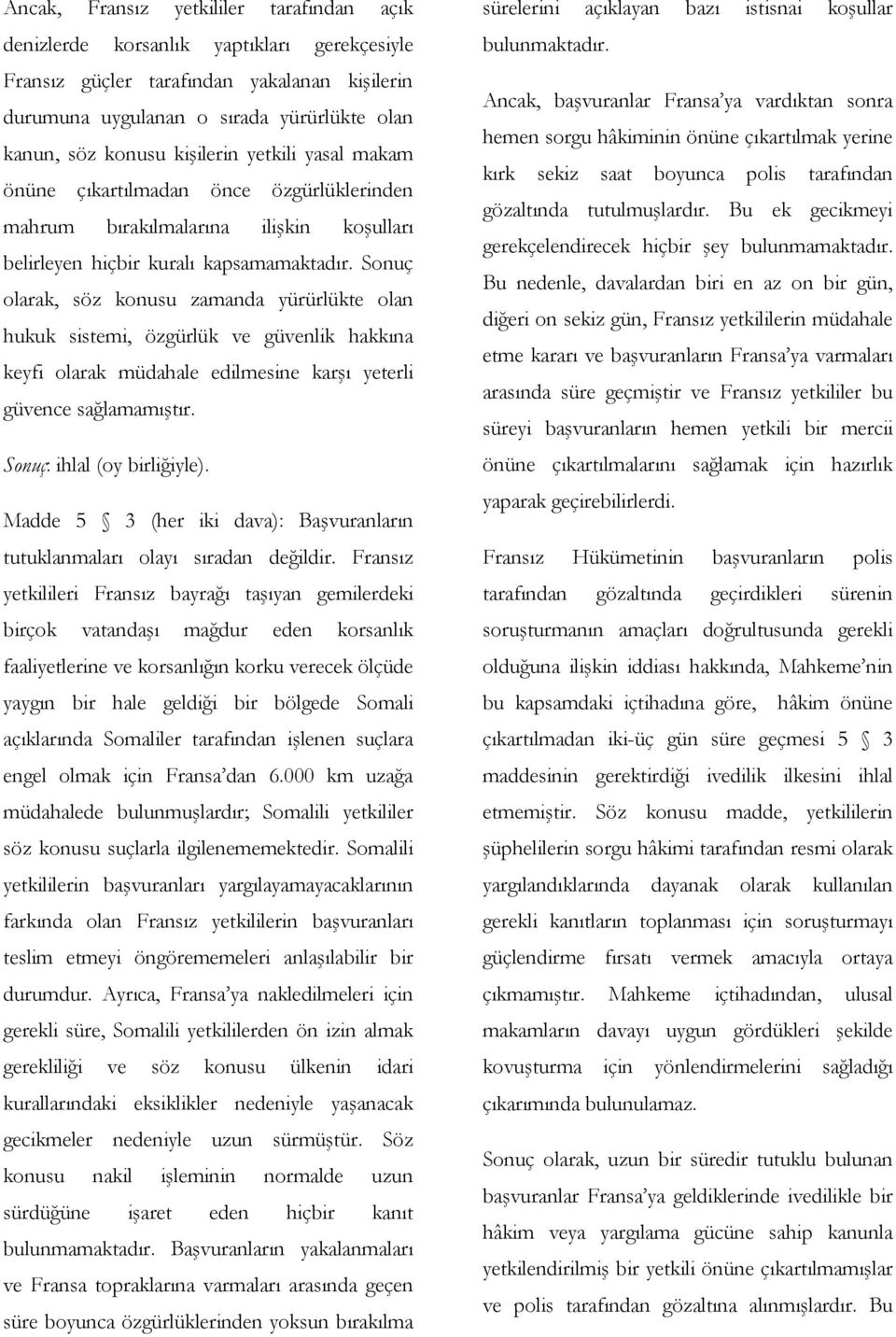 Sonuç olarak, söz konusu zamanda yürürlükte olan hukuk sistemi, özgürlük ve güvenlik hakkına keyfi olarak müdahale edilmesine karşı yeterli güvence sağlamamıştır. Sonuç: ihlal (oy birliğiyle).