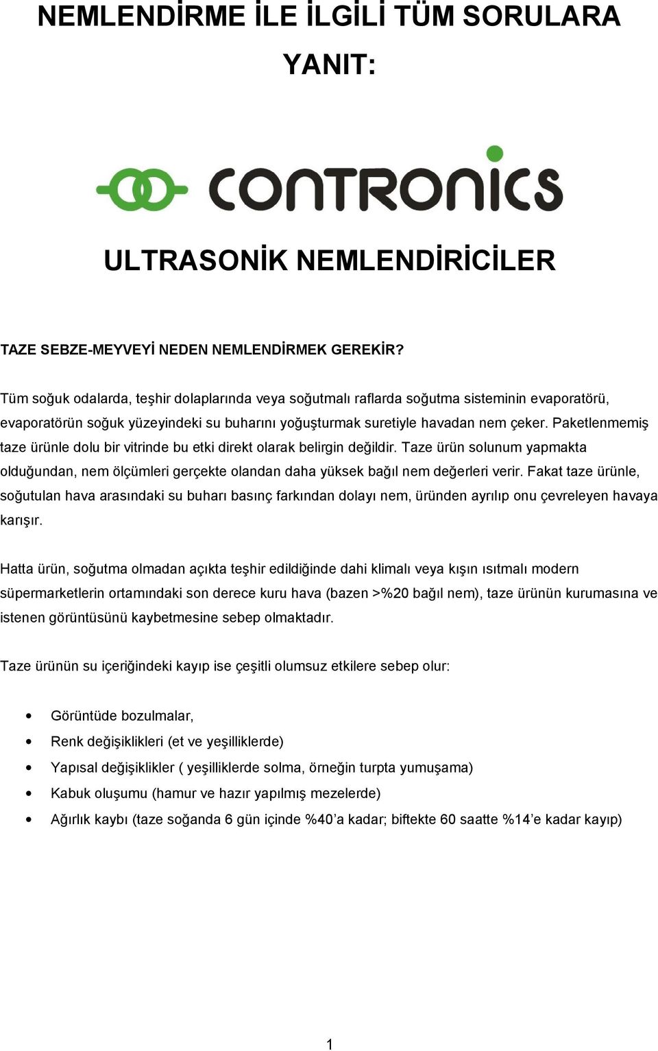 Paketlenmemiş taze ürünle dolu bir vitrinde bu etki direkt olarak belirgin değildir. Taze ürün solunum yapmakta olduğundan, nem ölçümleri gerçekte olandan daha yüksek bağıl nem değerleri verir.