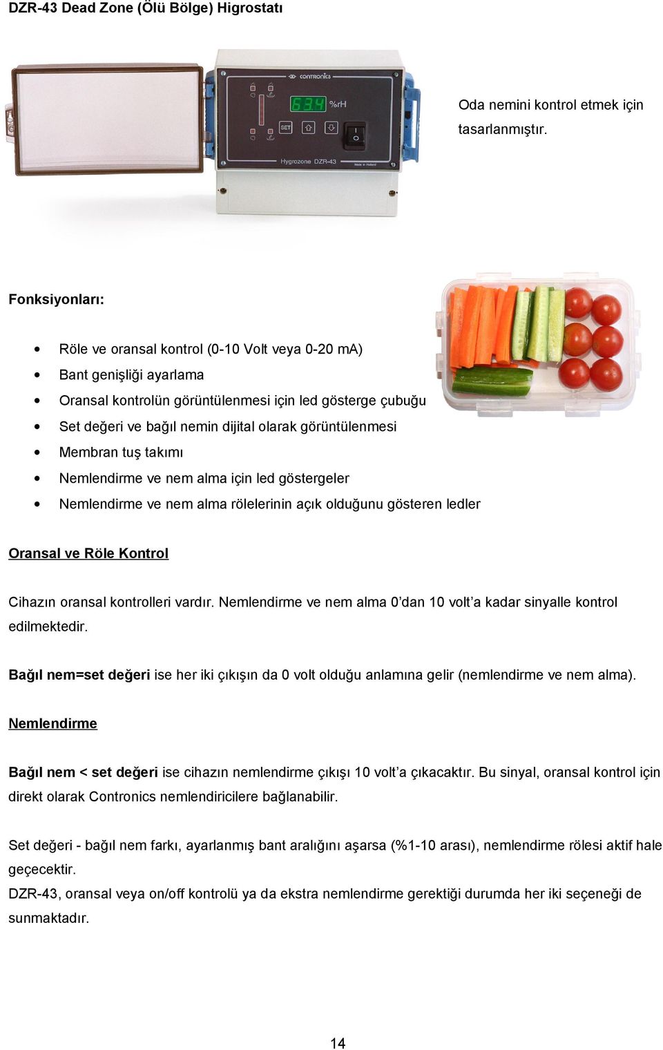 görüntülenmesi Membran tuş takımı Nemlendirme ve nem alma için led göstergeler Nemlendirme ve nem alma rölelerinin açık olduğunu gösteren ledler Oransal ve Röle Kontrol Cihazın oransal kontrolleri