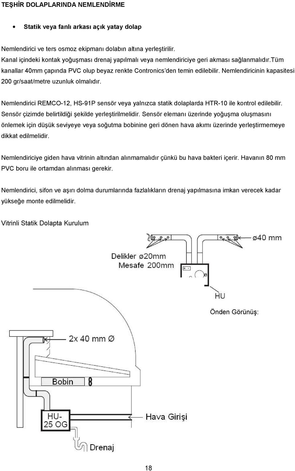 Nemlendiricinin kapasitesi 200 gr/saat/metre uzunluk olmalıdır. Nemlendirici REMCO-12, HS-91P sensör veya yalnızca statik dolaplarda HTR-10 ile kontrol edilebilir.