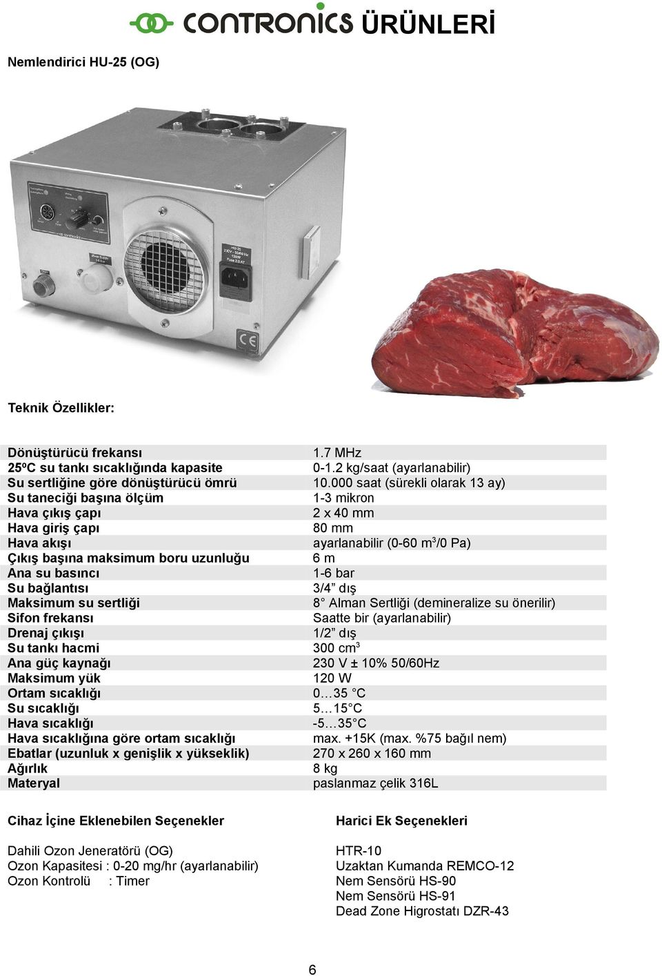 sıcaklığı Hava sıcaklığı Hava sıcaklığına göre ortam sıcaklığı Ebatlar (uzunluk x genişlik x yükseklik) Ağırlık Materyal 1.7 MHz 0-1.2 kg/saat (ayarlanabilir) 10.