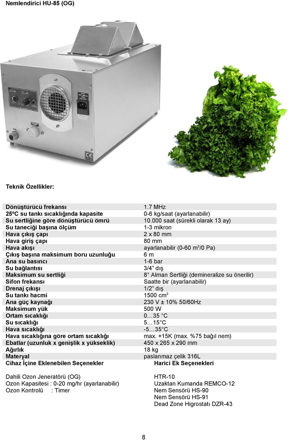 sıcaklığı Hava sıcaklığına göre ortam sıcaklığı Ebatlar (uzunluk x genişlik x yükseklik) Ağırlık Materyal Cihaz İçine Eklenebilen Seçenekler 1.7 MHz 0-6 kg/saat (ayarlanabilir) 10.