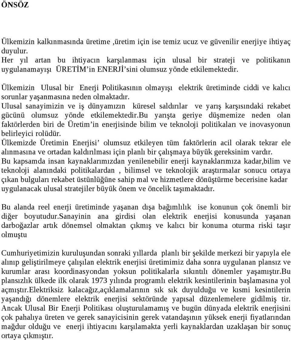 Ülkemizin Ulusal bir Enerji Politikasının olmayışı elektrik üretiminde ciddi ve kalıcı sorunlar yaşanmasına neden olmaktadır.