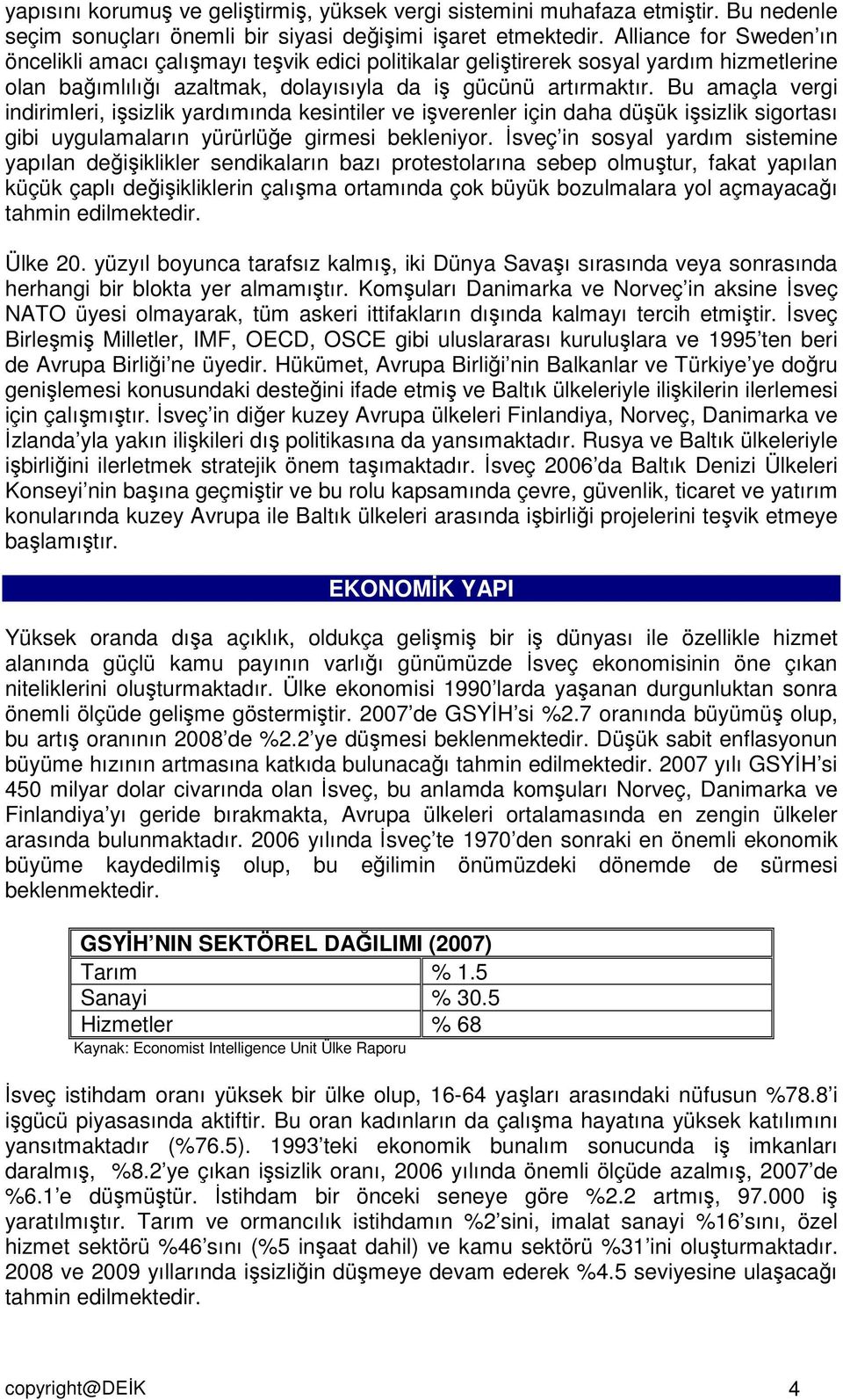 Bu amaçla vergi indirimleri, işsizlik yardımında kesintiler ve işverenler için daha düşük işsizlik sigortası gibi uygulamaların yürürlüğe girmesi bekleniyor.