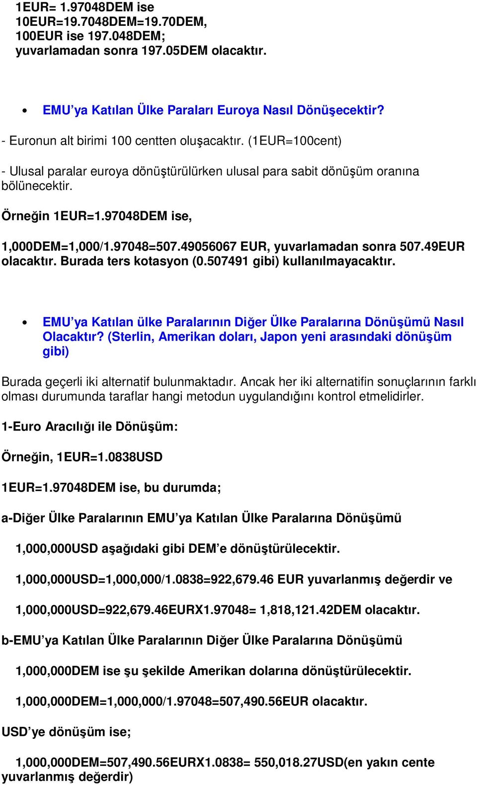 97048=507.49056067 EUR, yuvarlamadan sonra 507.49EUR olacaktır. Burada ters kotasyon (0.507491 gibi) kullanılmayacaktır. EMU ya Katılan ülke Paralarının Diğer Ülke Paralarına Dönüşümü Nasıl Olacaktır?