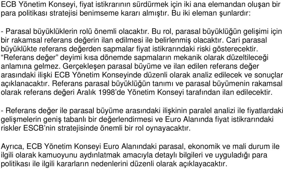 Cari parasal büyüklükte referans değerden sapmalar fiyat istikrarındaki riski gösterecektir. Referans değer deyimi kısa dönemde sapmaların mekanik olarak düzeltileceği anlamına gelmez.