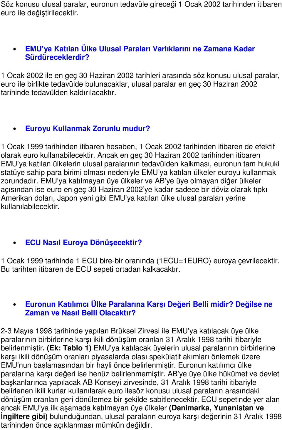 kaldırılacaktır. Euroyu Kullanmak Zorunlu mudur? 1 Ocak 1999 tarihinden itibaren hesaben, 1 Ocak 2002 tarihinden itibaren de efektif olarak euro kullanabilecektir.