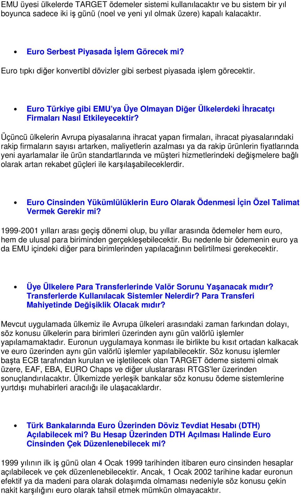 Üçüncü ülkelerin Avrupa piyasalarına ihracat yapan firmaları, ihracat piyasalarındaki rakip firmaların sayısı artarken, maliyetlerin azalması ya da rakip ürünlerin fiyatlarında yeni ayarlamalar ile