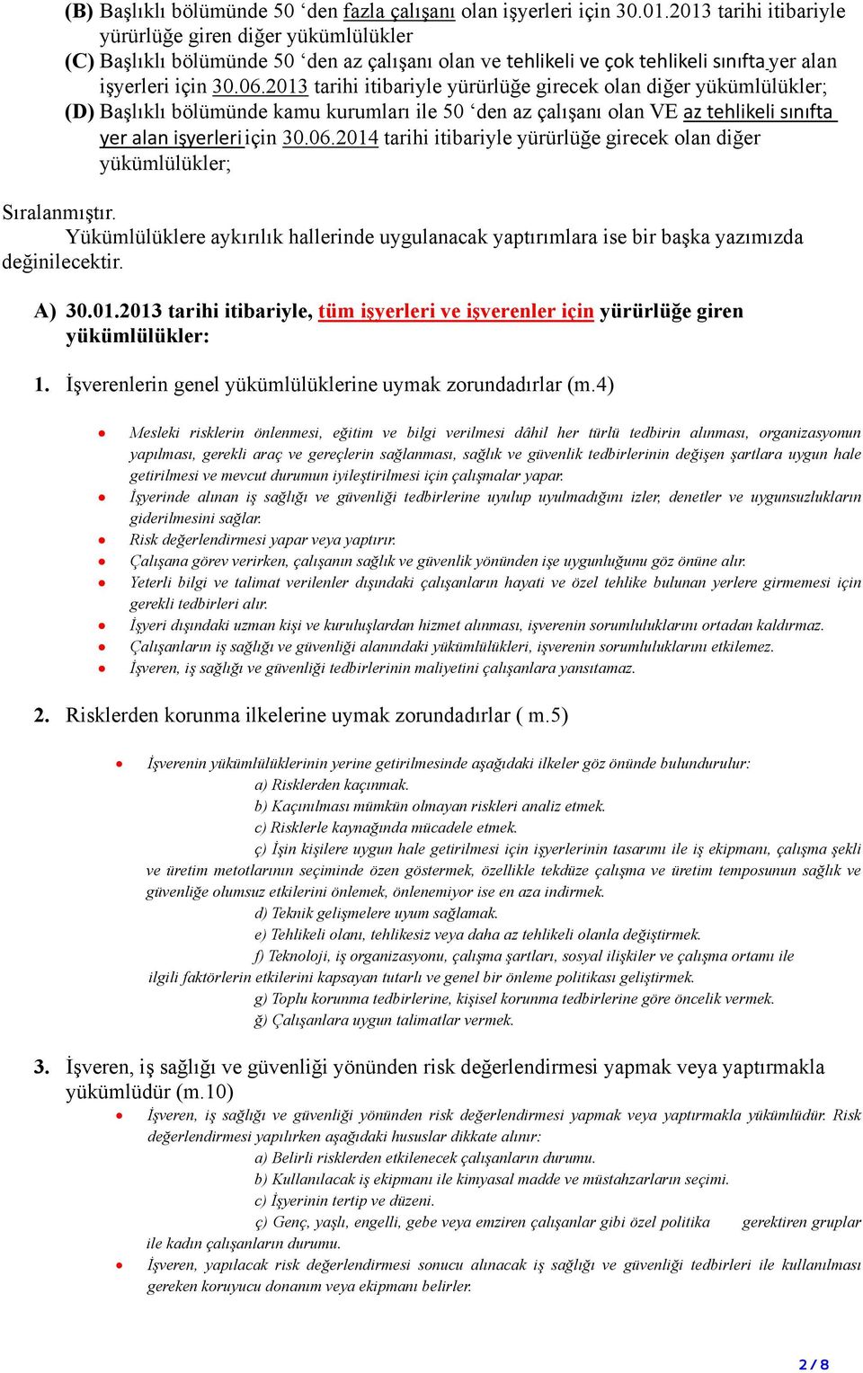 2013 tarihi itibariyle yürürlüğe girecek olan diğer yükümlülükler; (D) Başlıklı bölümünde kamu kurumları ile 50 den az çalışanı olan VE az tehlikeli sınıfta yer alan işyerleri için 30.06.