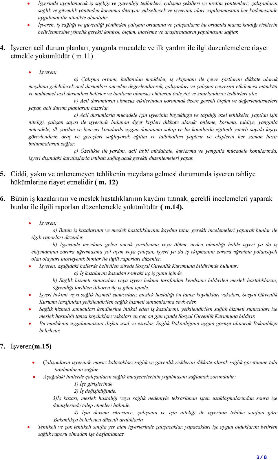 İşveren, iş sağlığı ve güvenliği yönünden çalışma ortamına ve çalışanların bu ortamda maruz kaldığı risklerin belirlenmesine yönelik gerekli kontrol, ölçüm, inceleme ve araştırmaların yapılmasını