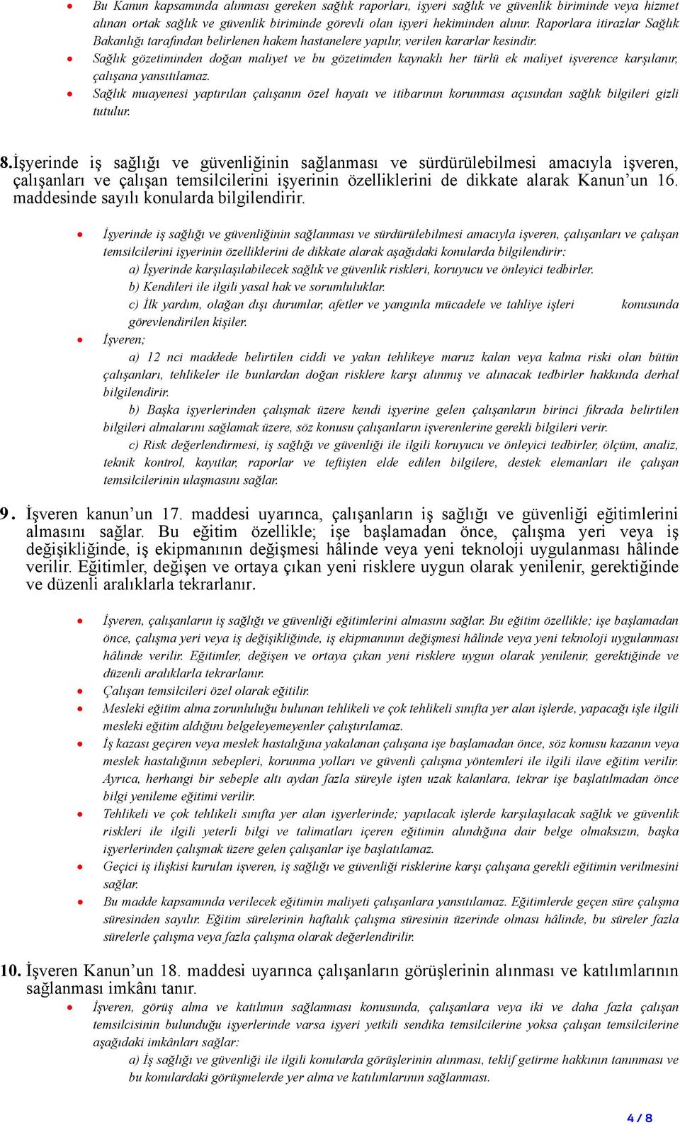 Sağlık gözetiminden doğan maliyet ve bu gözetimden kaynaklı her türlü ek maliyet işverence karşılanır, çalışana yansıtılamaz.