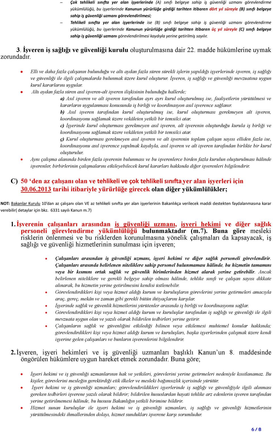 yürürlüğe girdiği tarihten itibaren üç yıl süreyle (C) sınıfı belgeye sahip iş güvenliği uzmanı görevlendirilmesi kaydıyla yerine getirilmiş sayılır. 3.