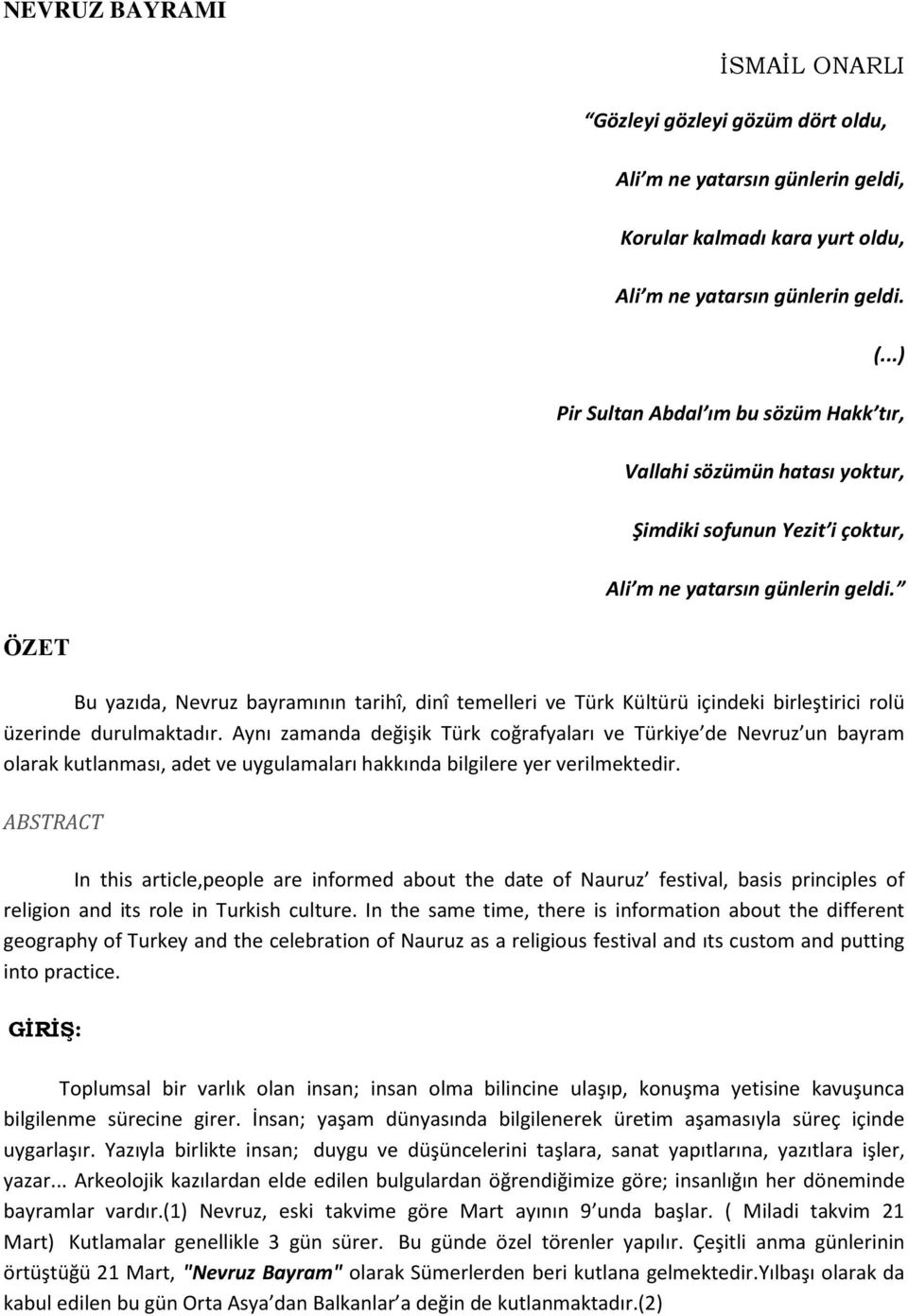 ÖZET Bu yazıda, Nevruz bayramının tarihî, dinî temelleri ve Türk Kültürü içindeki birleştirici rolü üzerinde durulmaktadır.