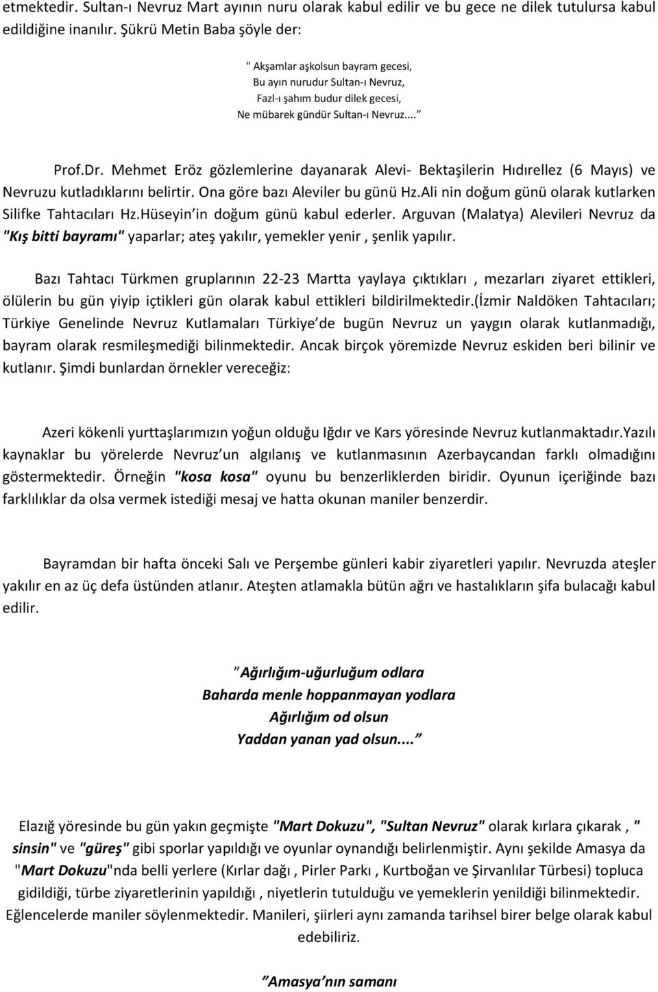 Mehmet Eröz gözlemlerine dayanarak Alevi- Bektaşilerin Hıdırellez (6 Mayıs) ve Nevruzu kutladıklarını belirtir. Ona göre bazı Aleviler bu günü Hz.