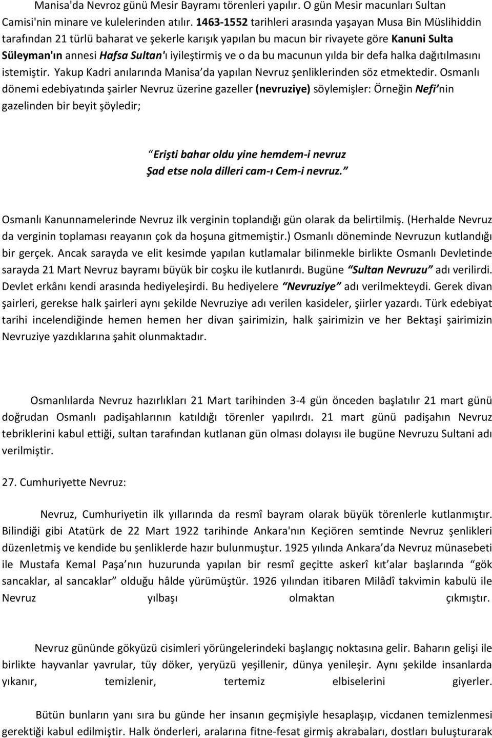 ve o da bu macunun yılda bir defa halka dağıtılmasını istemiştir. Yakup Kadri anılarında Manisa da yapılan Nevruz şenliklerinden söz etmektedir.