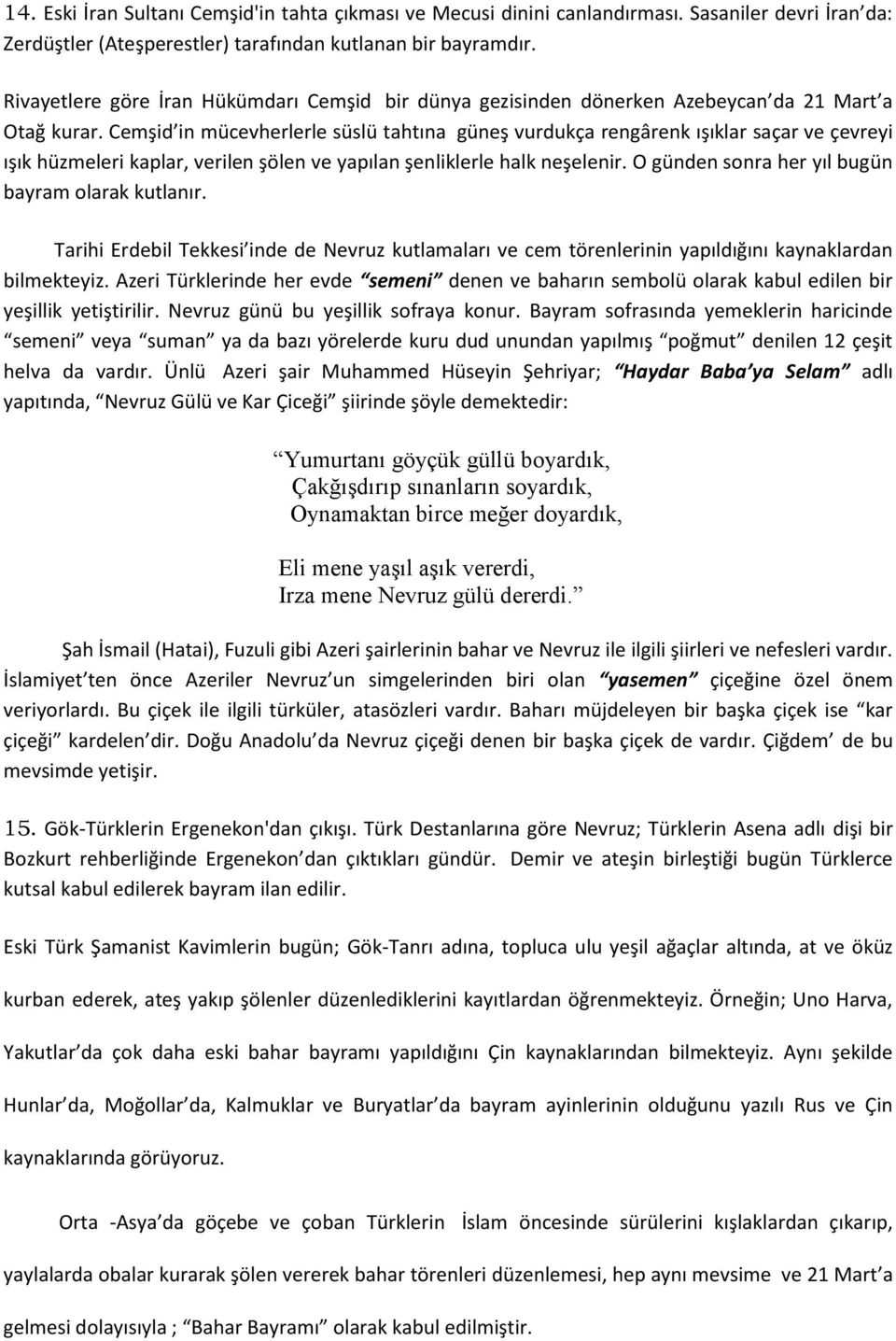 Cemşid in mücevherlerle süslü tahtına güneş vurdukça rengârenk ışıklar saçar ve çevreyi ışık hüzmeleri kaplar, verilen şölen ve yapılan şenliklerle halk neşelenir.