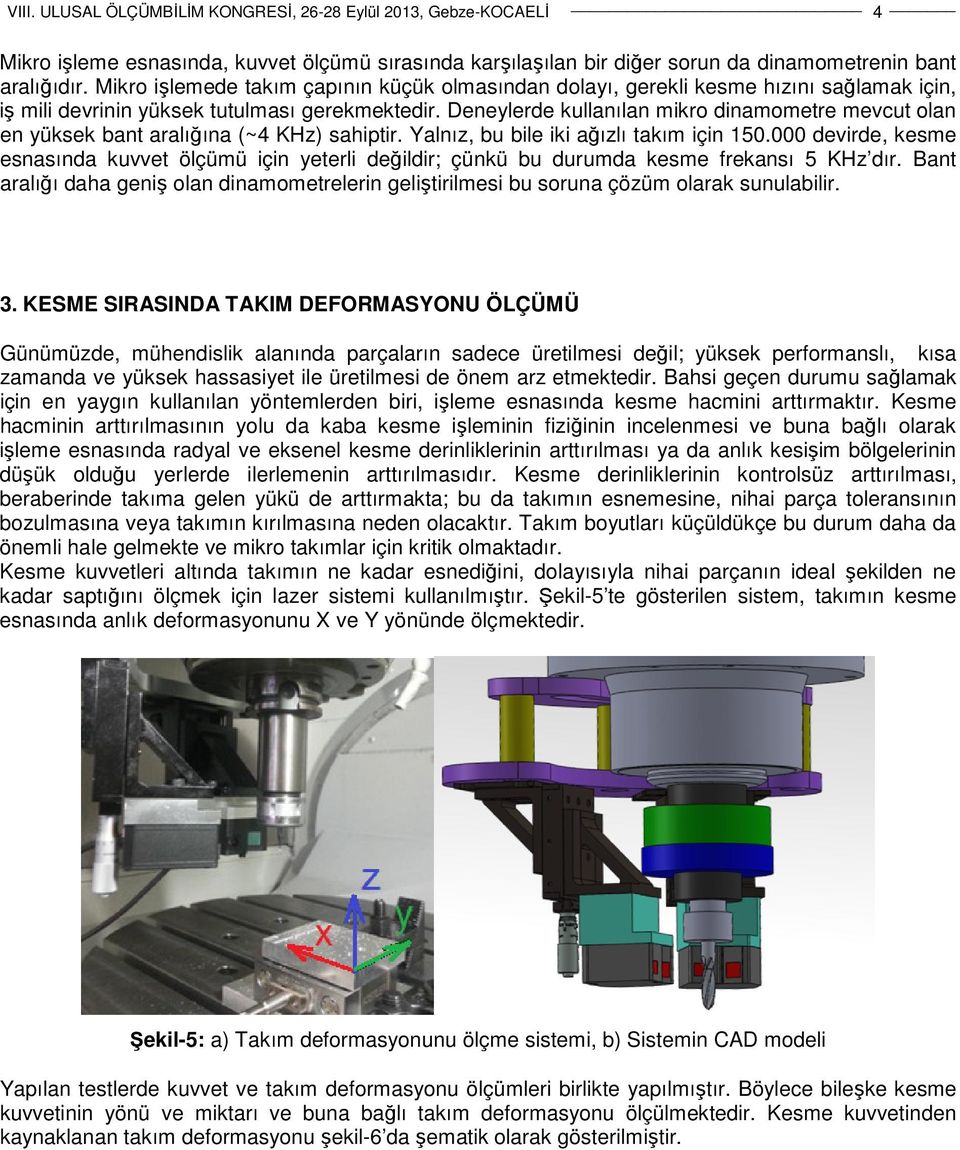 Deneylerde kullanılan mikro dinamometre mevcut olan en yüksek bant aralığına (~4 KHz) sahiptir. Yalnız, bu bile iki ağızlı takım için 150.