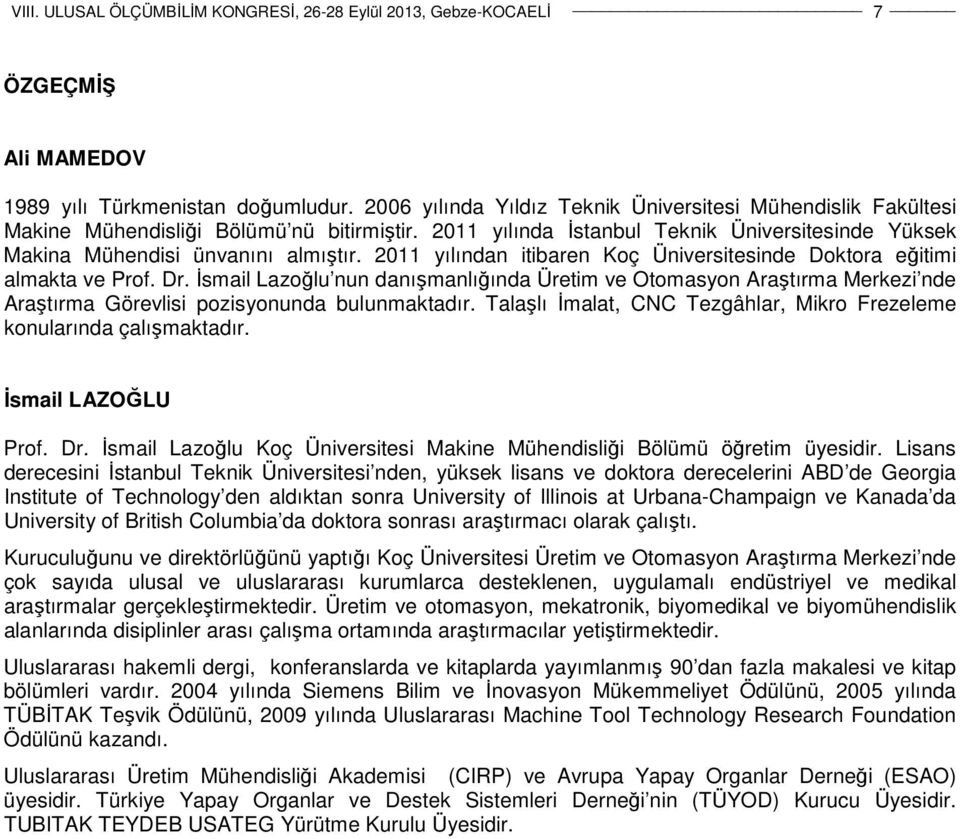 İsmail Lazoğlu nun danışmanlığında Üretim ve Otomasyon Araştırma Merkezi nde Araştırma Görevlisi pozisyonunda bulunmaktadır. Talaşlı İmalat, CNC Tezgâhlar, Mikro Frezeleme konularında çalışmaktadır.