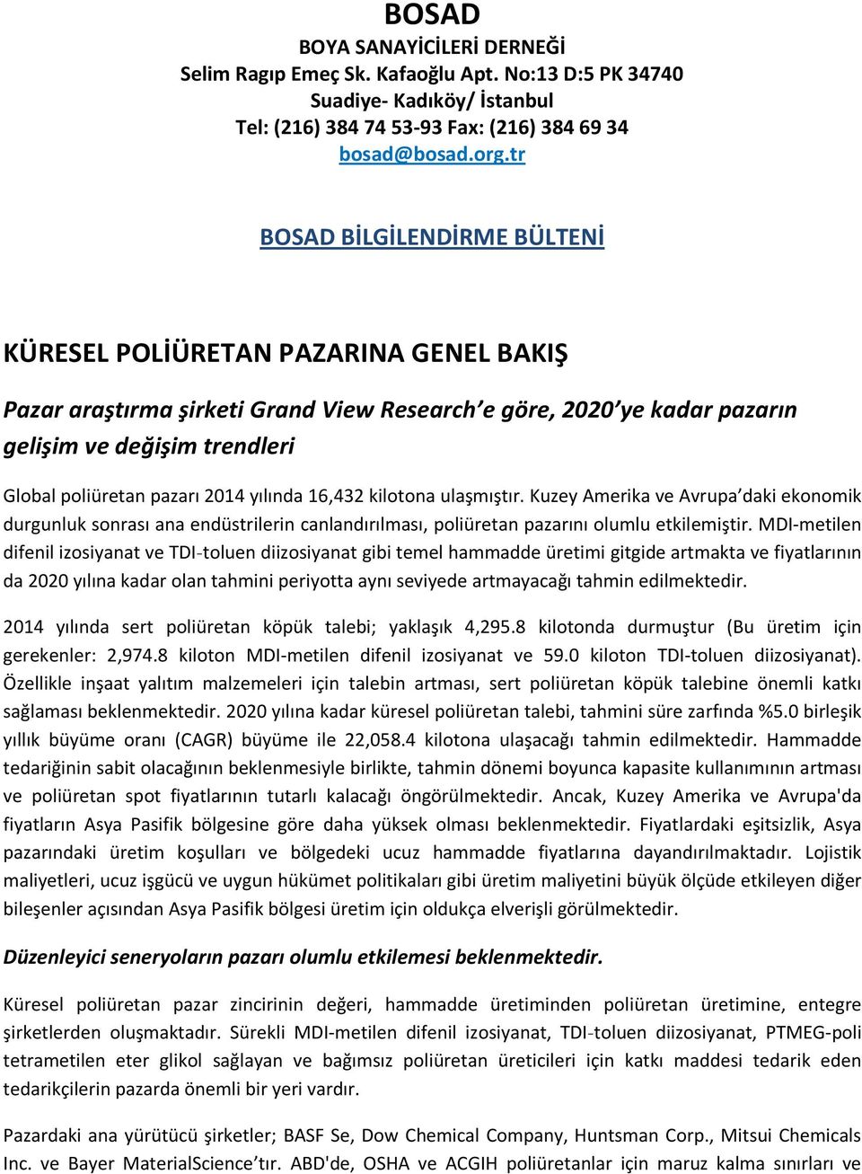 2014 yılında 16,432 kilotona ulaşmıştır. Kuzey Amerika ve Avrupa daki ekonomik durgunluk sonrası ana endüstrilerin canlandırılması, poliüretan pazarını olumlu etkilemiştir.