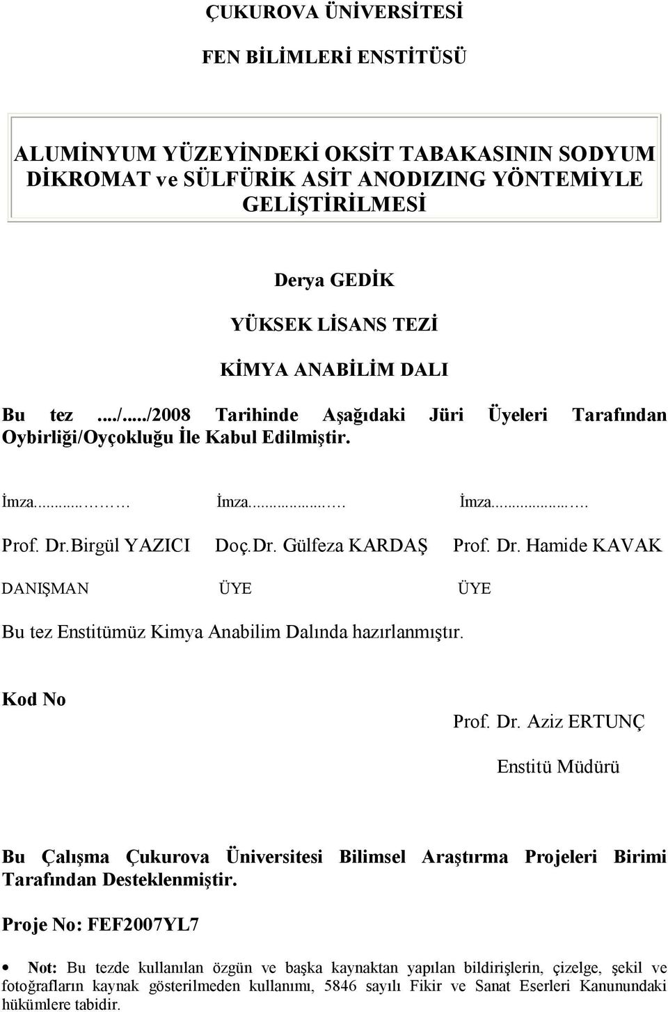 Birgül YAZICI Doç.Dr. Gülfeza KARDAŞ Prof. Dr. Hamide KAVAK DANIŞMAN ÜYE ÜYE Bu tez Enstitümüz Kimya Anabilim Dalında hazırlanmıştır. Kod No Prof. Dr. Aziz ERTUNÇ Enstitü Müdürü Bu Çalışma Çukurova Üniversitesi Bilimsel Araştırma Projeleri Birimi Tarafından Desteklenmiştir.