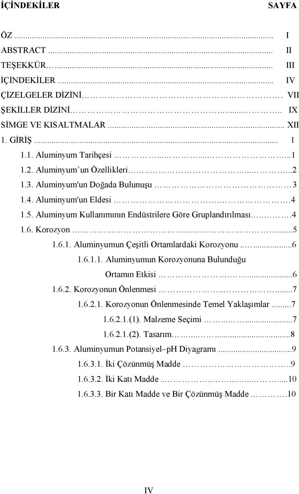 ....6 1.6.1.1. Aluminyumun Korozyonuna Bulunduğu Ortamın Etkisi....6 1.6.2. Korozyonun Önlenmesi.....7 1.6.2.1. Korozyonun Önlenmesinde Temel Yaklaşımlar...7 1.6.2.1.(1). Malzeme Seçimi......7 1.6.2.1.(2).