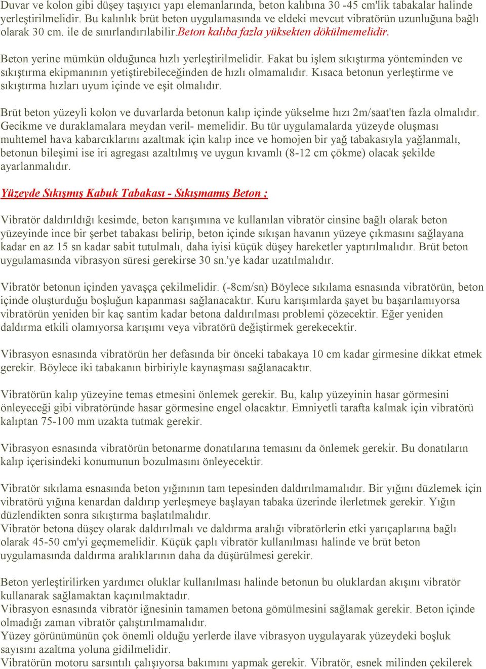 Beton yerine mümkün olduğunca hızlı yerleştirilmelidir. Fakat bu işlem sıkıştırma yönteminden ve sıkıştırma ekipmanının yetiştirebileceğinden de hızlı olmamalıdır.