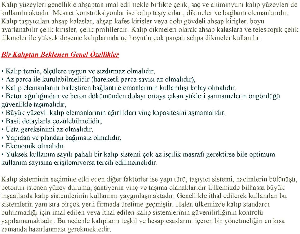 Kalıp taşıyıcıları ahşap kalaslar, ahşap kafes kirişler veya dolu gövdeli ahşap kirişler, boyu ayarlanabilir çelik kirişler, çelik profillerdir.