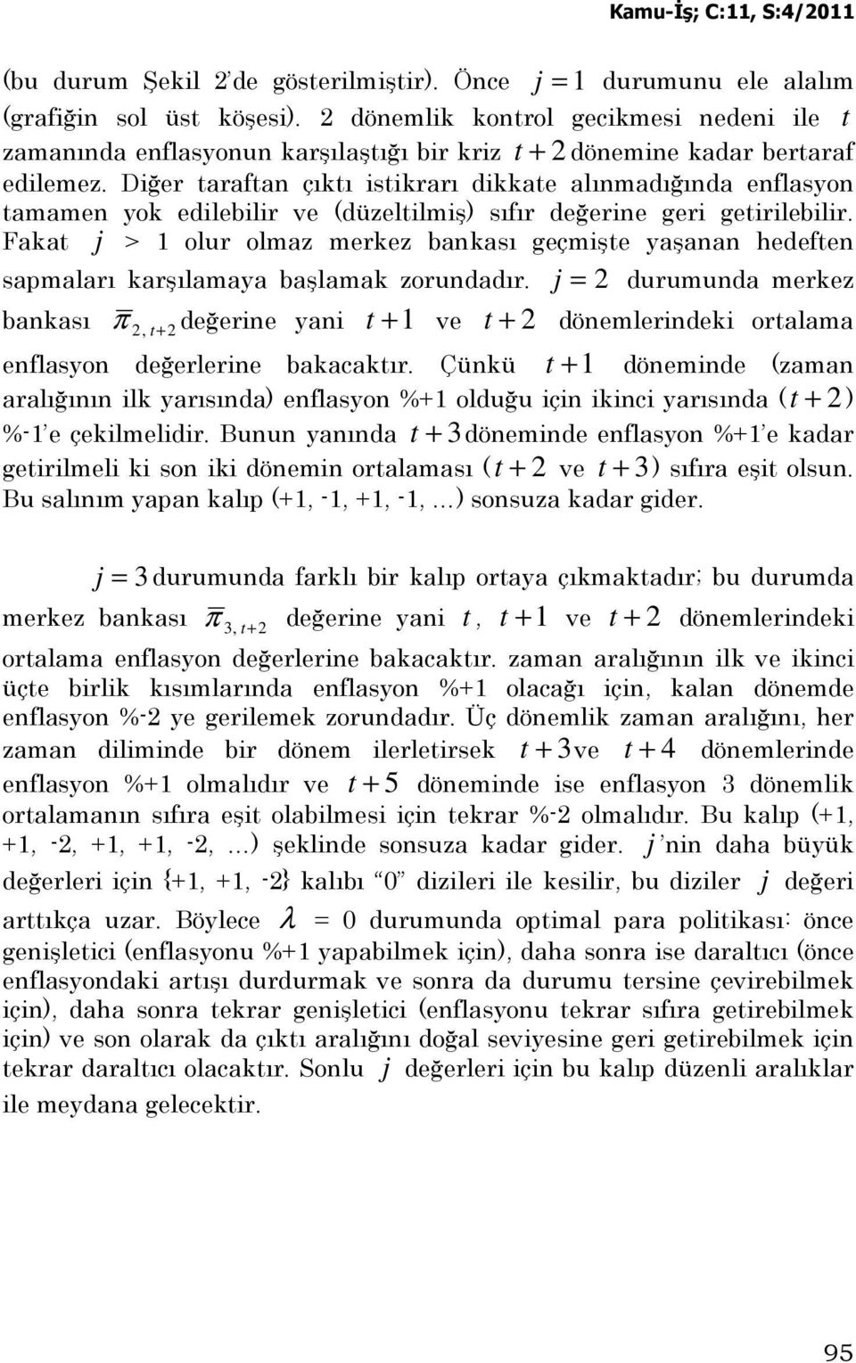 Diğer arafan çıkı isikrarı dikkae alınmadığında enflasyon amamen yok edilebilir ve (düzelilmiş) sıfır değerine geri geirilebilir.