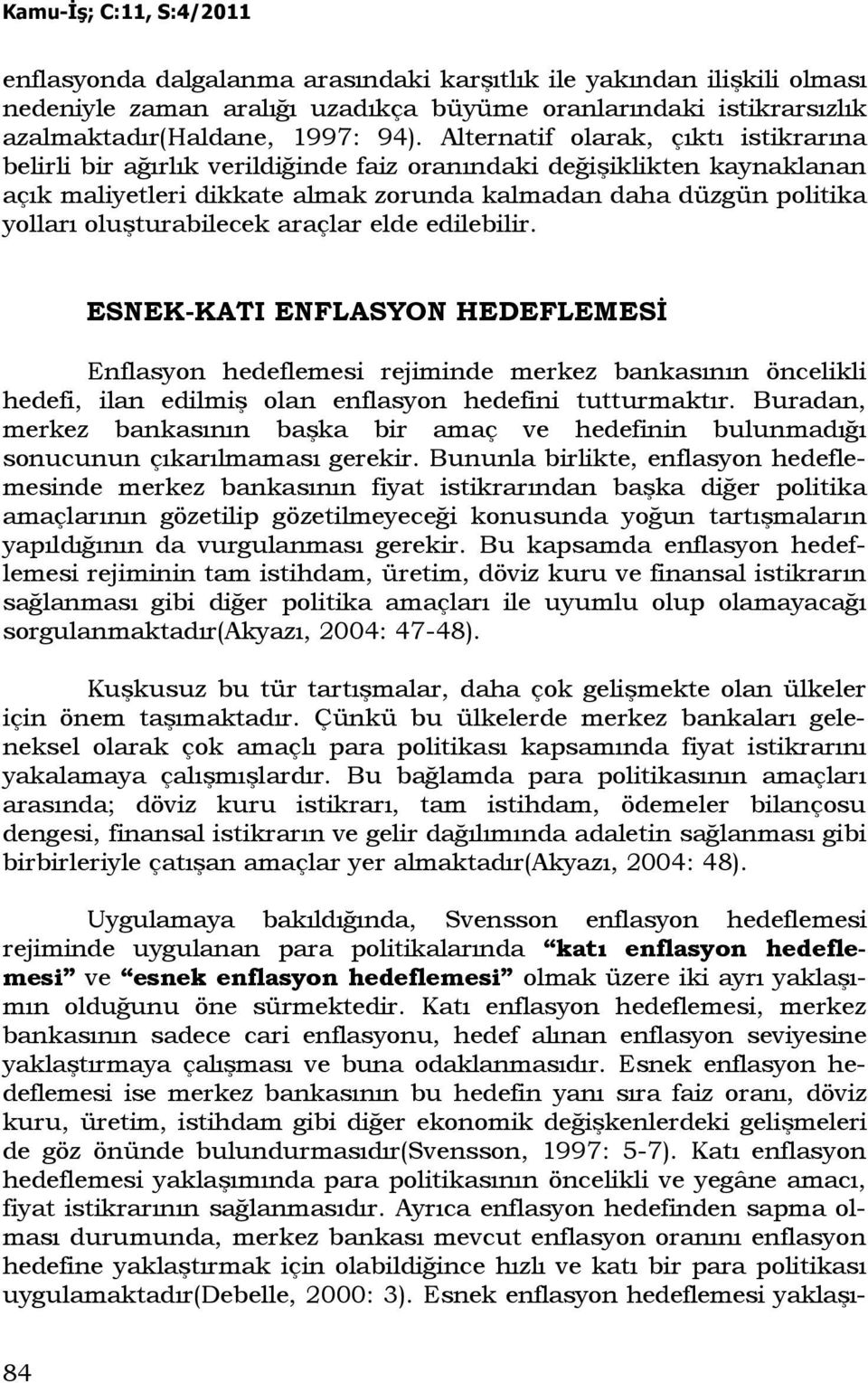 araçlar elde edilebilir. ESNEK-KATI ENFLASYON HEDEFLEMESĐ Enflasyon hedeflemesi reiminde merkez bankasının öncelikli hedefi, ilan edilmiş olan enflasyon hedefini uurmakır.