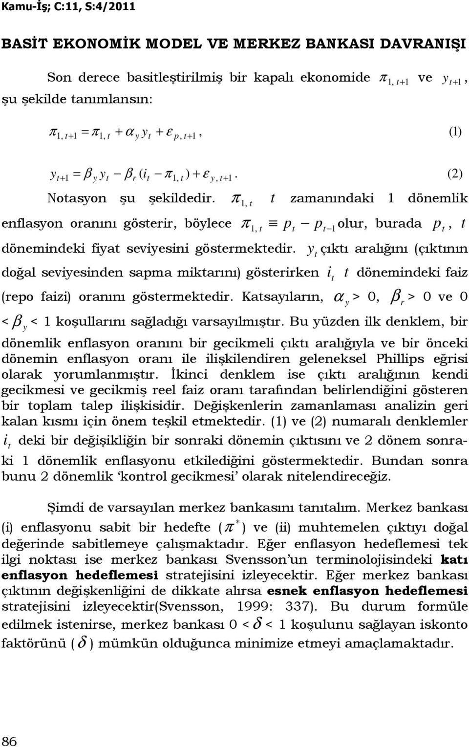 y çıkı aralığını (çıkının doğal seviyesinden sapma mikarını) göserirken i dönemindeki faiz (repo faizi) oranını gösermekedir.