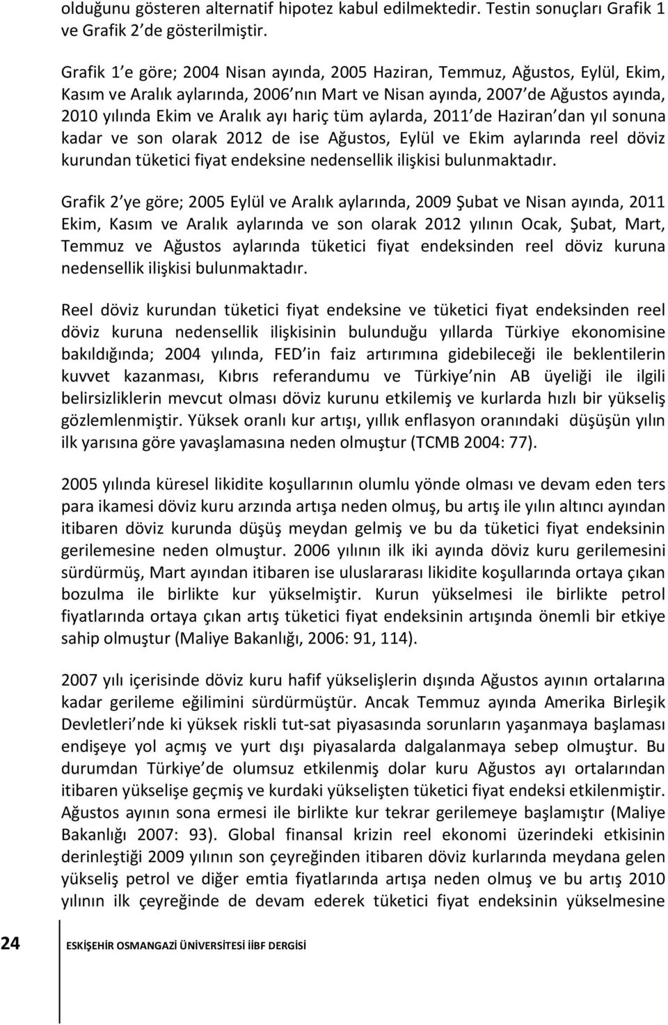 tüm aylarda, 2011 de Haziran dan yıl sonuna kadar ve son olarak 2012 de ise Ağustos, Eylül ve Ekim aylarında reel döviz kurundan tüketici fiyat endeksine nedensellik ilişkisi bulunmaktadır.