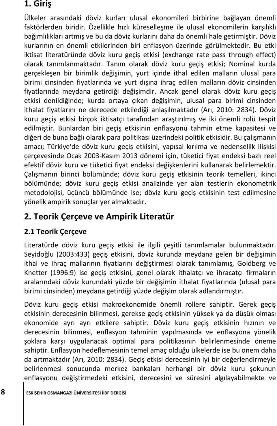 Döviz kurlarının en önemli etkilerinden biri enflasyon üzerinde görülmektedir. Bu etki iktisat literatüründe döviz kuru geçiş etkisi (exchange rate ass through effect) olarak tanımlanmaktadır.