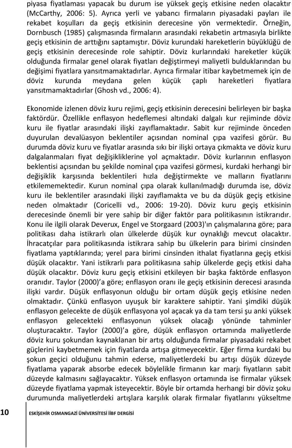 Örneğin, Dornbusch (1985) çalışmasında firmaların arasındaki rekabetin artmasıyla birlikte geçiş etkisinin de arttığını satamıştır.