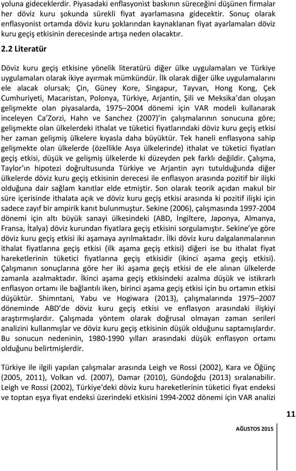 2 Literatür Döviz kuru geçiş etkisine yönelik literatürü diğer ülke uygulamaları ve Türkiye uygulamaları olarak ikiye ayırmak mümkündür.