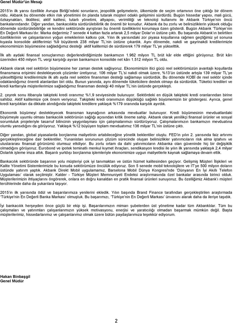 Bugün hissedar yapısı, mali gücü, özkaynakları, likiditesi, aktif kalitesi, tutarlı yönetimi, altyapısı, verimliliği ve teknoloji kullanımı ile Akbank Türkiye nin öncü bankalarındandır.