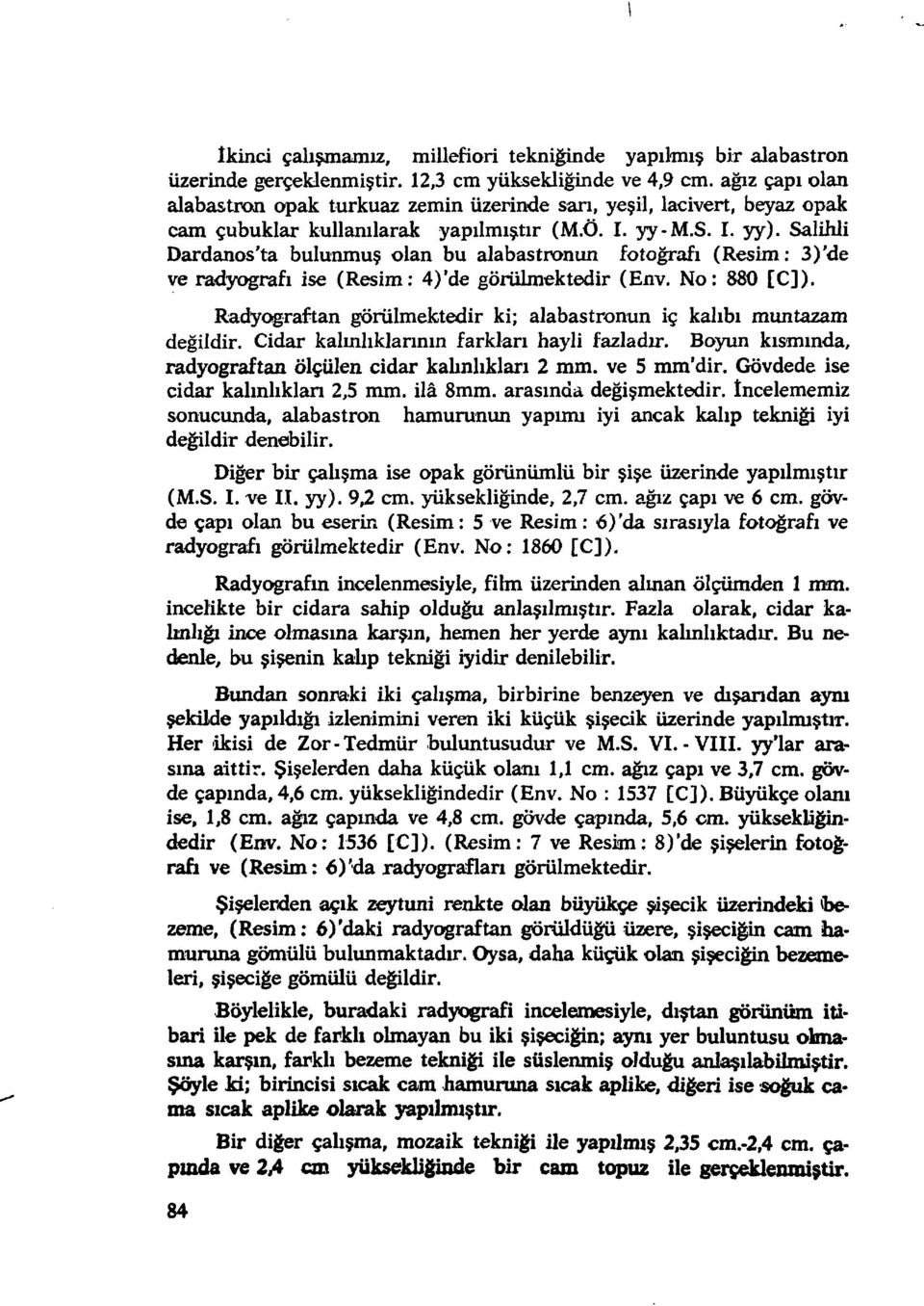 Salihli Dardanos'ta bulunmuş olan bu alabastronun (Resim: 3)'de ve radyografi ise (Resim: 4)'de görülmektedir (Env, No: 880 [C]).