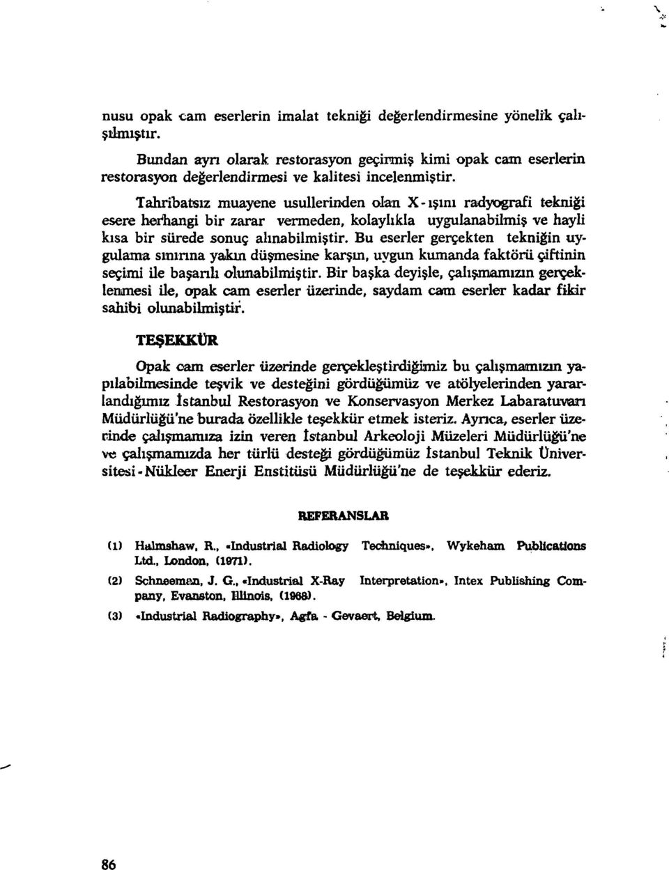 Bu eserler gerçekten tekniğin uygulama sınırına yakın düşmesine karşın, uygun kumanda faktörü çiftinin seçimi ile başarılı olunabilmiştir.