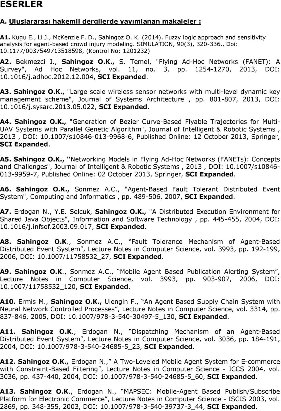 hingoz O.K., S. Temel, "Flying Ad-Hoc Networks (FANET): A Survey", Ad Hoc Networks, vol. 11, no. 3, pp. 1254-1270, 2013, DOI: 10.1016/j.adhoc.2012.12.004, SCI Expanded. A3. Sahingoz O.K., "Large scale wireless sensor networks with multi-level dynamic key management scheme", Journal of Systems Architecture, pp.