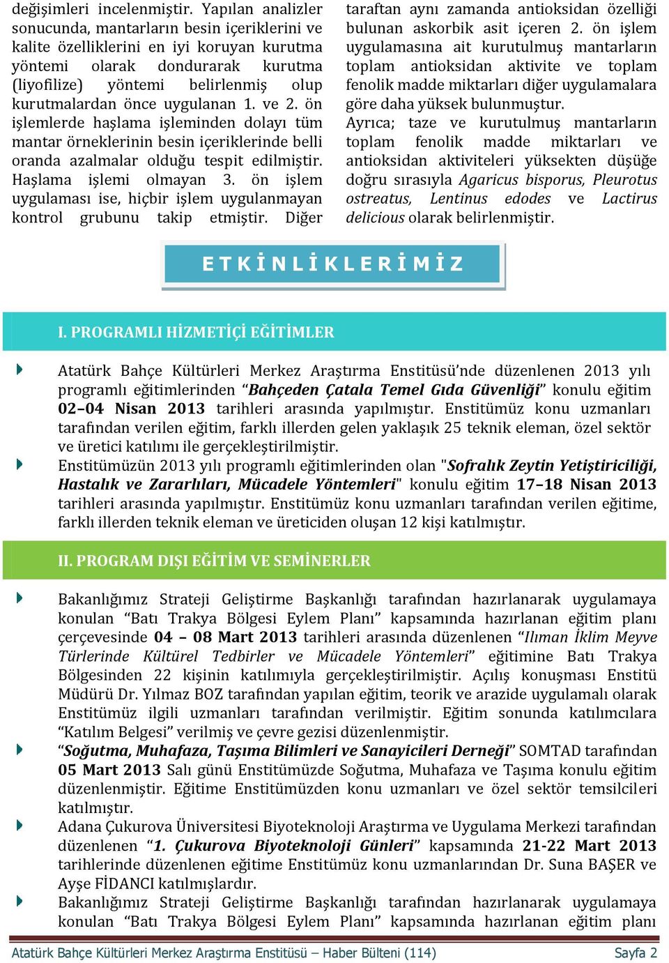 uygulanan 1. ve 2. ön işlemlerde haşlama işleminden dolayı tüm mantar örneklerinin besin içeriklerinde belli oranda azalmalar olduğu tespit edilmiştir. Haşlama işlemi olmayan 3.