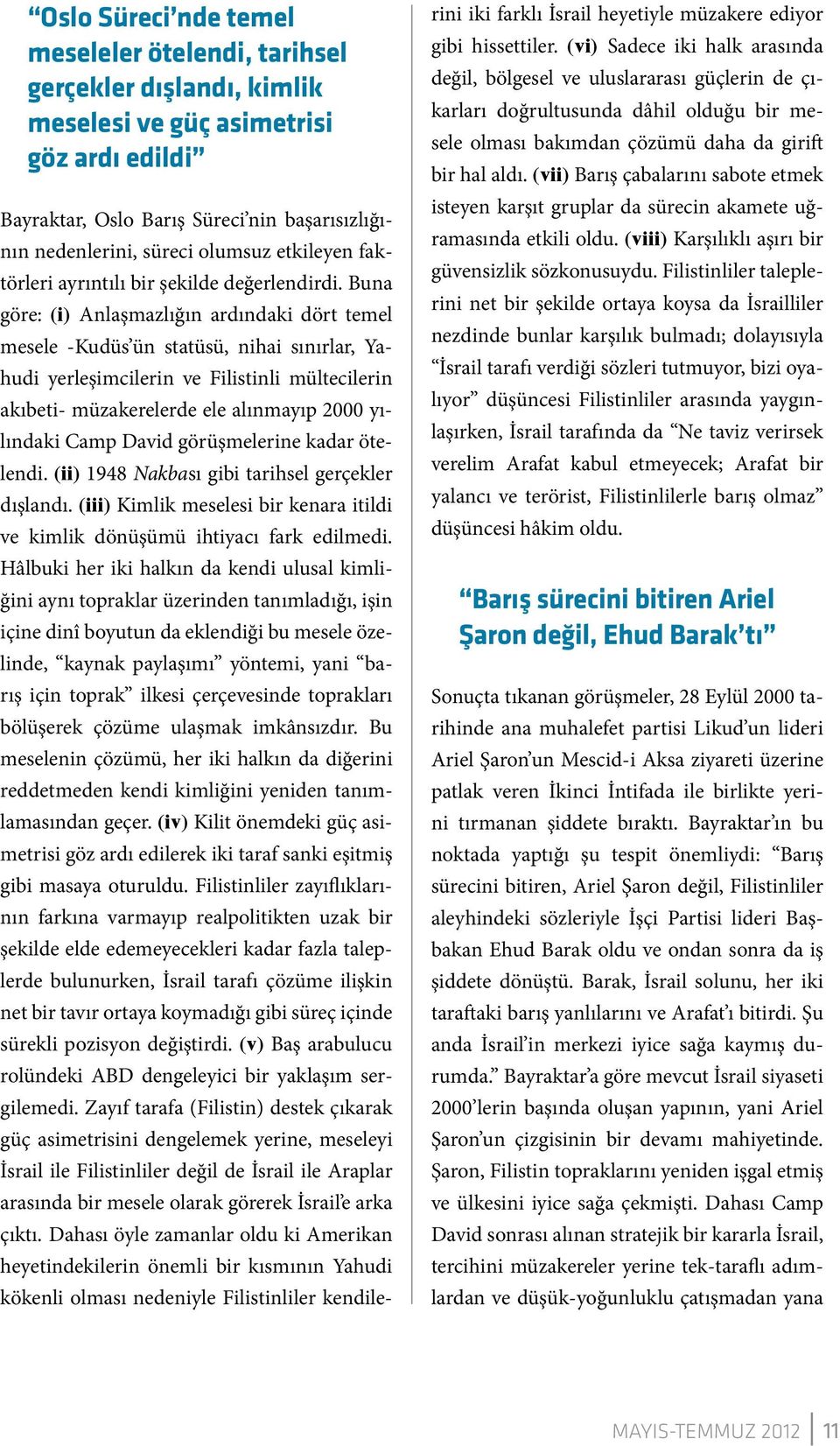 Buna göre: (i) Anlaşmazlığın ardındaki dört temel mesele -Kudüs ün statüsü, nihai sınırlar, Yahudi yerleşimcilerin ve Filistinli mültecilerin akıbeti- müzakerelerde ele alınmayıp 2000 yılındaki Camp