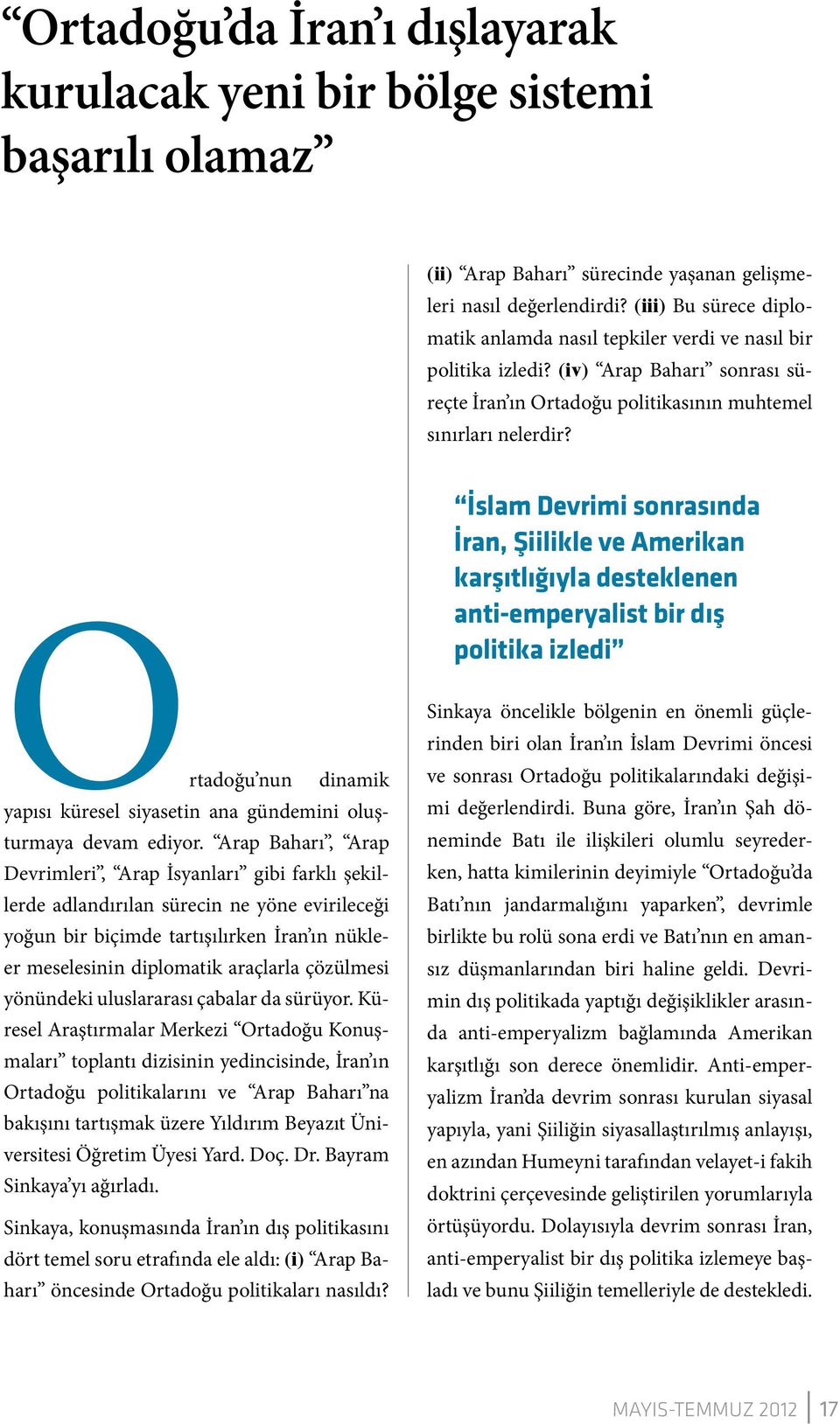 İslam Devrimi sonrasında İran, Şiilikle ve Amerikan karşıtlığıyla desteklenen anti-emperyalist bir dış politika izledi Ortadoğu nun dinamik yapısı küresel siyasetin ana gündemini oluşturmaya devam