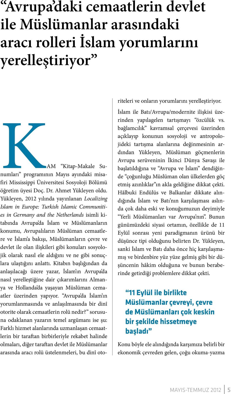 Yükleyen, 2012 yılında yayınlanan Localizing Islam in Europe: Turkish Islamic Communities in Germany and the Netherlands isimli kitabında Avrupa da İslam ve Müslümanların konumu, Avrupalıların